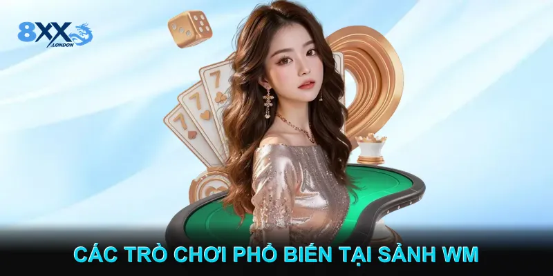 Các Trò Chơi Phổ Biến Tại Sảnh Casino WM Các Trò Chơi Phổ Biến Tại Sảnh Casino WM