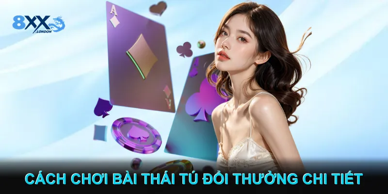 Cách chơi Bài Thái Tú đổi thưởng chi tiết