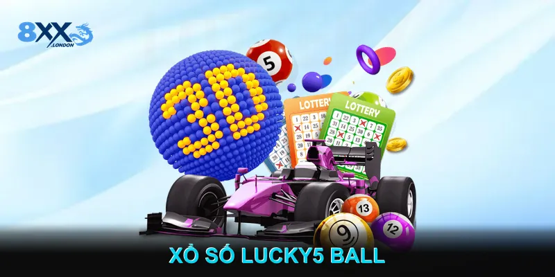 Xổ Số Lucky5 Ball Mang Lại Cơ Hội Trúng Giải Cao Mỗi Ngày